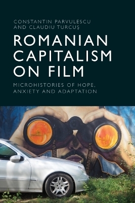 Romanian Capitalism on Film - Constantin Parvulescu, Claudiu Turcuș