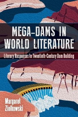 Mega-Dams in World Literature - Margaret Ziolkowski