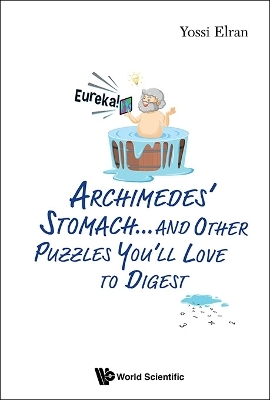 Archimedes' Stomach...and Other Puzzles You'll Love To Digest - Yossi Elran