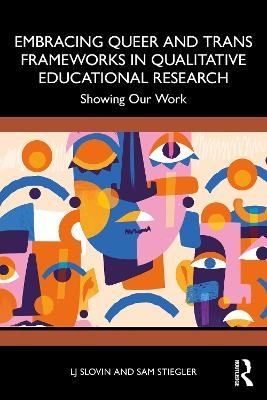 Embracing Queer and Trans Frameworks in Qualitative Educational Research - Lj Slovin, Sam Stiegler