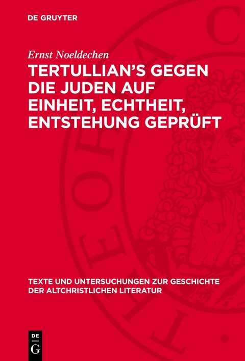 Tertullian&rsquo;s Gegen die Juden auf Einheit, Echtheit, Entstehung gepr&uuml;ft - Ernst Noeldechen