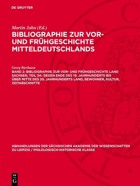 Bibliographie zur Vor- und Fr&uuml;hgeschichte Land Sachsen, Teil 3a: Gegen Ende des 19. Jahrhunderts bis &uuml;ber Mitte des 20. Jahrhunderts Land, Bewohner, Kultur, Zeitabschnitte - Georg Bierbaum