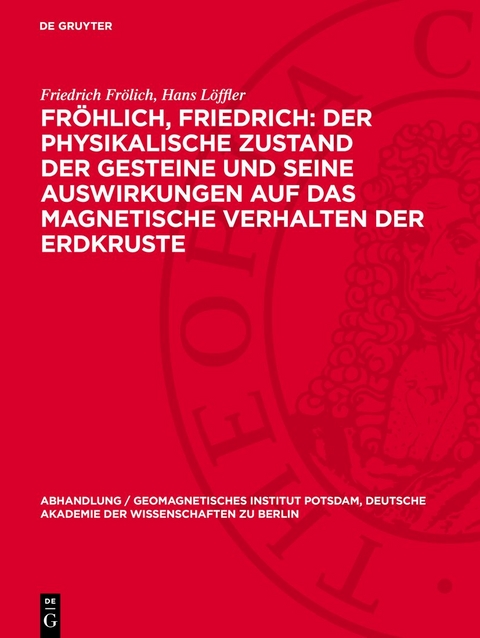 Fr&ouml;hlich, Friedrich: Der physikalische Zustand der Gesteine und seine Auswirkungen auf das magnetische Verhalten der Erdkruste - Friedrich Fr&ouml;lich, Hans L&ouml;ffler