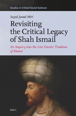 Revisiting the Critical Legacy of Shah Ismail - Seyed Javad Miri