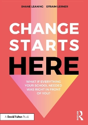 Change Starts Here: What if Everything Your School Needed Was Right in Front of You? - Shane Leaning, Efraim Lerner
