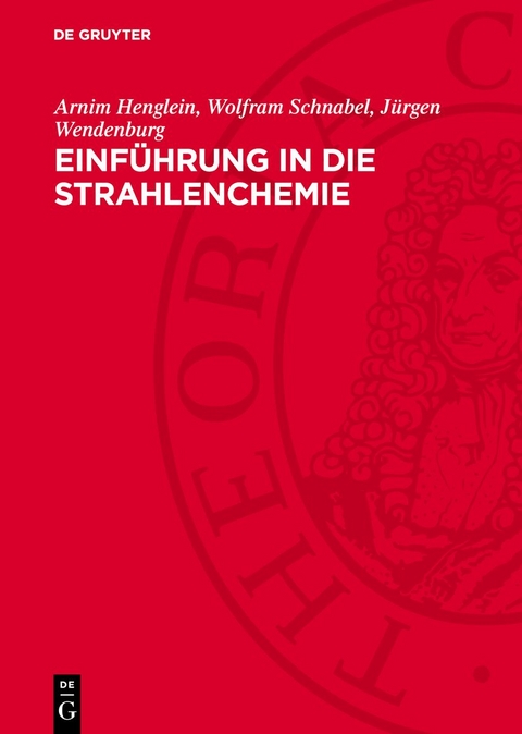 Einf&uuml;hrung in die Strahlenchemie - Arnim Henglein, Wolfram Schnabel, J&uuml;rgen Wendenburg