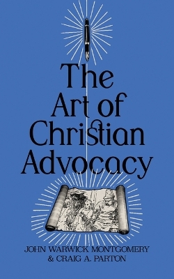 The Art of Christian Advocacy - John Warwick Montgomery, Craig A. Parton