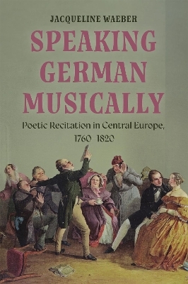 Speaking German Musically: Poetic Recitation in Central Europe, 1760-1820