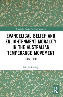 Evangelical Belief and Enlightenment Morality in the Australian Temperance Movement - Nicole Starling