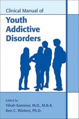 Clinical Manual of Youth Addictive Disorders - 