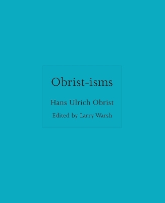 Obrist-isms - Hans Ulrich Obrist
