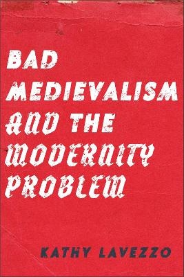 Bad Medievalism and the Modernity Problem - Kathy Lavezzo