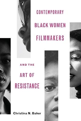 Contemporary Black Women Filmmakers and the Art of Resistance - Christina N Baker