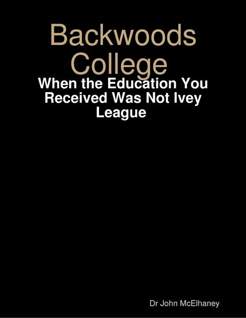 Backwoods College: When the Education You Received Was Not Ivey League -  Dr John McElhaney