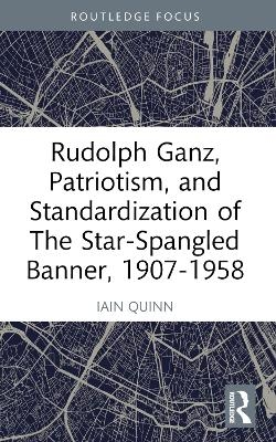 Rudolph Ganz, Patriotism, and Standardization of The Star-Spangled Banner, 1907-1958 - Iain Quinn