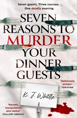 Seven Reasons to Murder Your Dinner Guests - K J Whittle