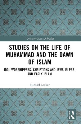 Studies on the Life of Muhammad and the Dawn of Islam - Michael Lecker