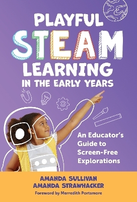 Playful STEAM Learning in the Early Years - Amanda Sullivan, Amanda Strawhacker