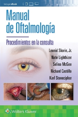 Manual de oftalmolog&iacute;a. Procedimientos en la consulta - Leonid Skorin, Nathan Robert Lighthizer, Selina McGee, Richard Castillo, Karl Stonecipher dba Physicians Protocol