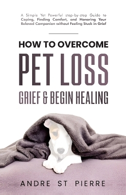 How to Overcome Pet Loss, Grief & Begin Healing - Andre St Pierre