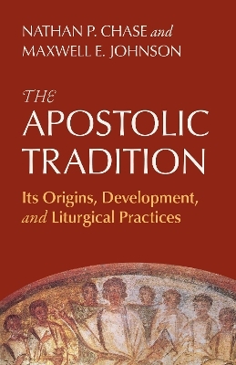 The Apostolic Tradition - Nathan P. Chase, Maxwell E. Johnson