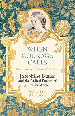 When Courage Calls: Josephine Butler and the Radical Pursuit of Justice for Women - Sarah C. Williams