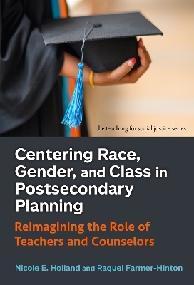 Centering Race, Gender, and Class in Postsecondary Planning - Nicole E. Holland, Raquel Farmer-Hinton