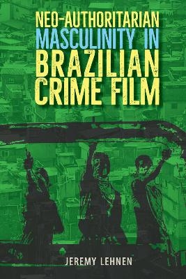 Neo-Authoritarian Masculinity in Brazilian Crime Film - Jeremy Lehnen