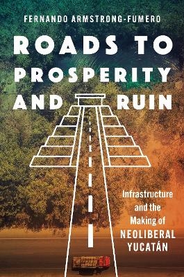 Roads to Prosperity and Ruin - Fernando Armstrong-Fumero