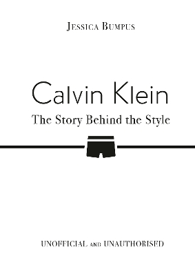 Calvin Klein: The Story Behind the Style - Jessica Bumpus