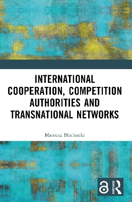 International Cooperation, Competition Authorities and Transnational Networks - Mateusz Błachucki