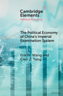 The Political Economy of China's Imperial Examination System - Erik H. Wang, Clair Z. Yang