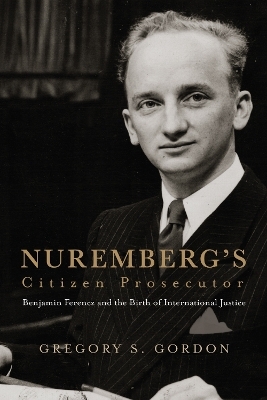Nuremberg's Citizen Prosecutor - Gregory S. Gordon