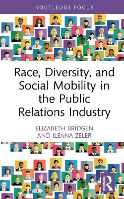 Race, Diversity, and Social Mobility in the Public Relations Industry - Elizabeth Bridgen, Ileana Zeler