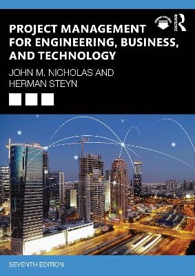 Project Management for Engineering, Business, and Technology - John M. Nicholas, Herman Steyn