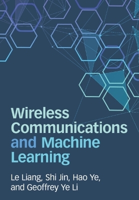 Wireless Communications and Machine Learning - Le Liang, Shi Jin, Hao Ye, Geoffrey Ye Li
