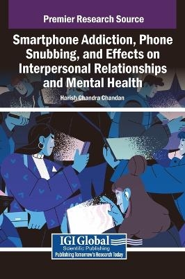 Smartphone Addiction, Phone Snubbing, and Effects on Interpersonal Relationships and Mental Health