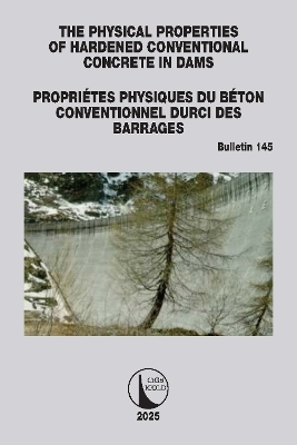The Physical Properties of Hardened Conventional Concrete in Dams / Propriétes Physiques du Béton Conventionnel Durci des Barrages - CIGB ICOLD