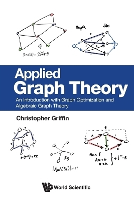Applied Graph Theory: An Introduction With Graph Optimization And Algebraic Graph Theory - Christopher H Griffin