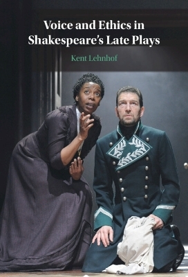 Voice and Ethics in Shakespeare's Late Plays - Kent Lehnhof