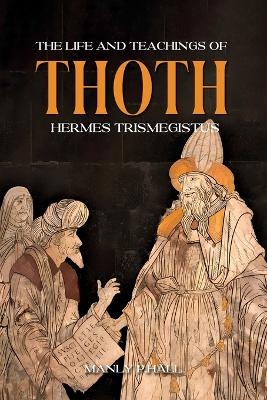 The Life and Teachings of Thoth Hermes Trismegistus - Manly Palmer Hall
