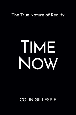 Time Now: The True Nature of Reality - Colin Gillespie