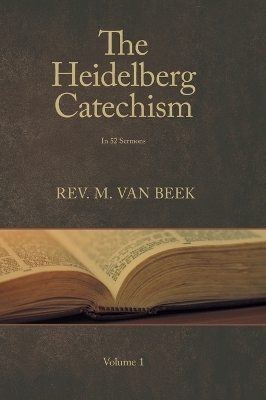 The Heidelberg Catechism - REV M Van Beek