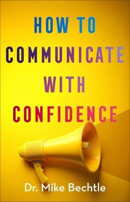 How to Communicate with Confidence - Mike Bechtle