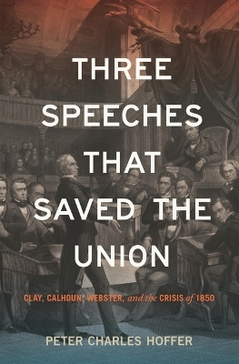 Three Speeches That Saved the Union - Peter Charles Hoffer