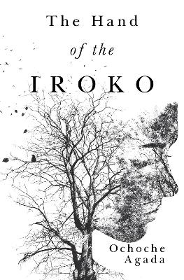 The Hand of The Iroko - Ochoche Agada