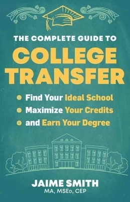 The Complete Guide to College Transfer - Jaime Smith CEP  MA  MSEd
