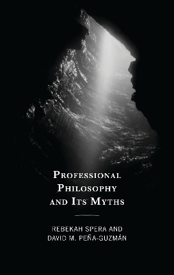 Professional Philosophy and Its Myths - Rebekah Spera, David M. Pe&ntilde;a-Guzm&aacute;n