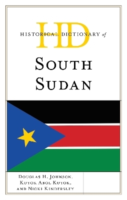 Historical Dictionary of South Sudan - Douglas H. Johnson, Kuyok Abol Kuyok, Nicki Kindersley