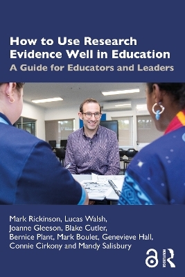 How to Use Research Evidence Well in Education - Mark Rickinson, Lucas Walsh, Joanne Gleeson, Blake Cutler, Bernice Plant
